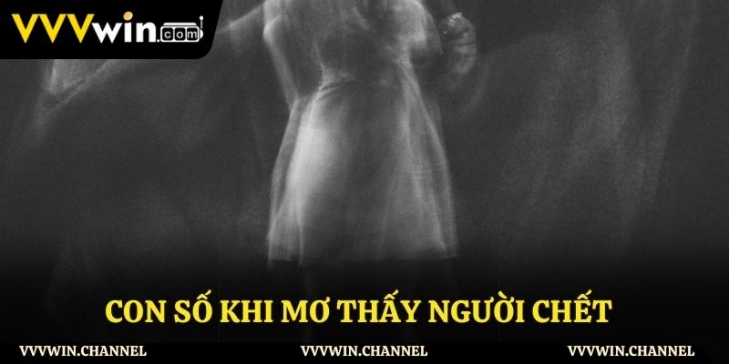 Những con số nên lựa chọn khi mơ thấy người chết Những con số nên lựa chọn khi mơ thấy người chết