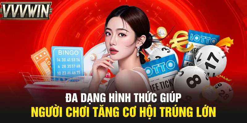 Đa dạng hình thức giúp người chơi tăng cơ hội trúng lớn