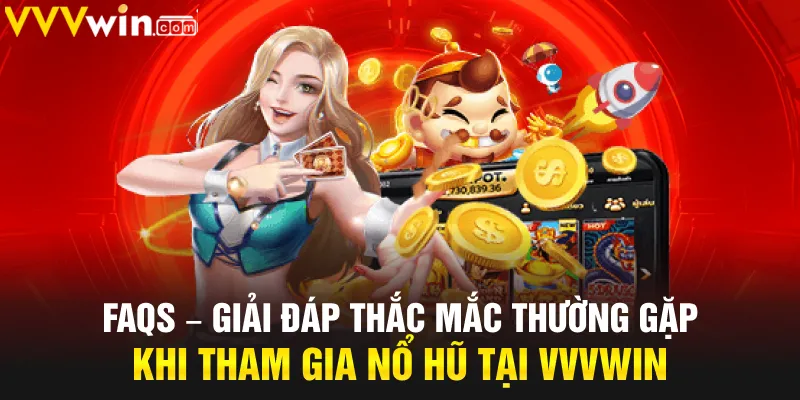 FAQs – Giải đáp thắc mắc thường gặp khi tham gia nổ hũ tại VVVwin