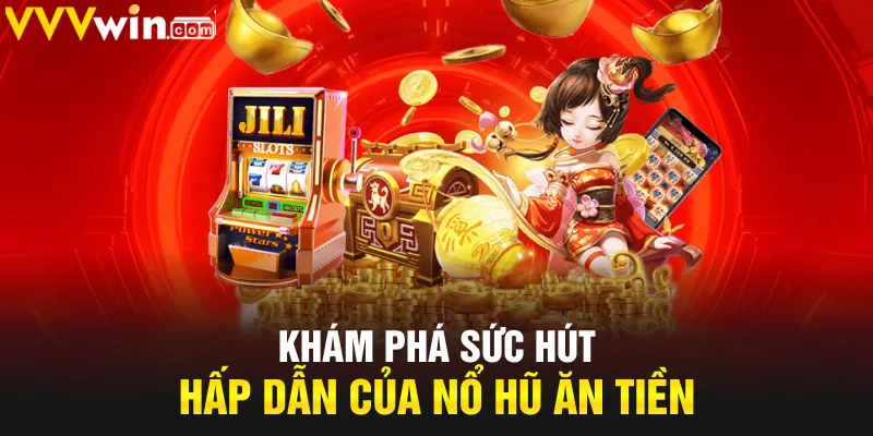 Khám phá sức hút hấp dẫn của nổ hũ ăn tiền