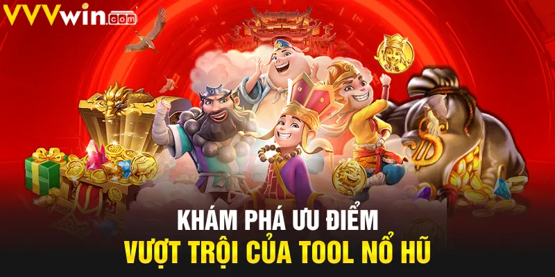 Khám phá ưu điểm vượt trội của Tool nổ hũ