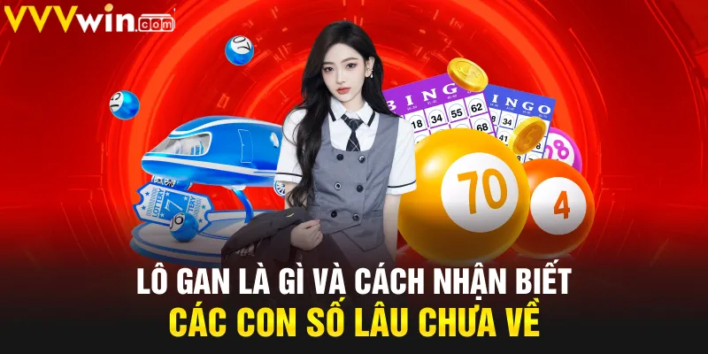 Lô gan là gì và cách nhận biết các con số lâu chưa về