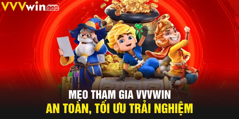 Mẹo tham gia VVVwin an toàn, tối ưu trải nghiệm