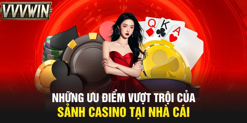 Những ưu điểm vượt trội của sảnh casino tại nhà cái Những ưu điểm vượt trội của sảnh casino tại nhà cái