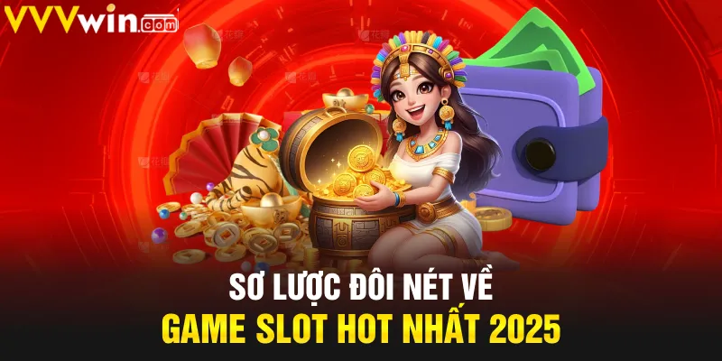 Sơ lược đôi nét về game slot hot nhất 2025
