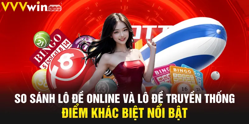 So sánh lô đề online và lô đề truyền thống điểm khác biệt nổi bật