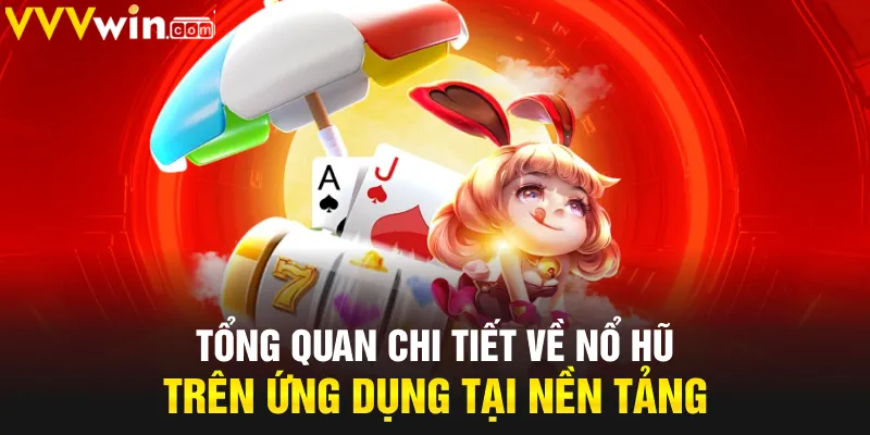 Tổng quan chi tiết về nổ hũ trên ứng dụng tại nền tảng
