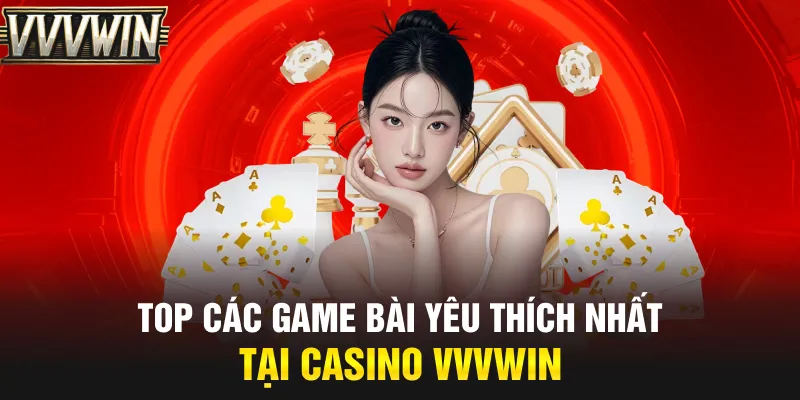 Top các game bài yêu thích nhất tại casino VVVwin Top các game bài yêu thích nhất tại casino VVVwin