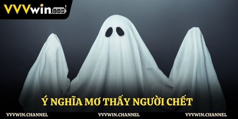 Giải mã giấc mơ thấy người chết chi tiết Những ý nghĩa của giấc mơ thấy người chơi