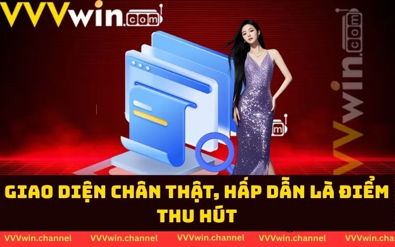 Giao diện chân thật, hấp dẫn là điểm thu hút