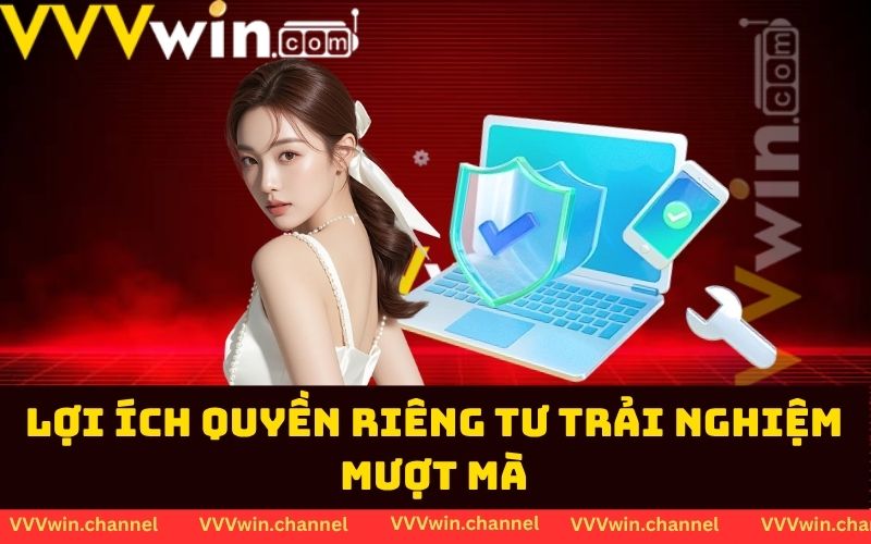 Lợi ích quyền riêng tư trải nghiệm mượt mà