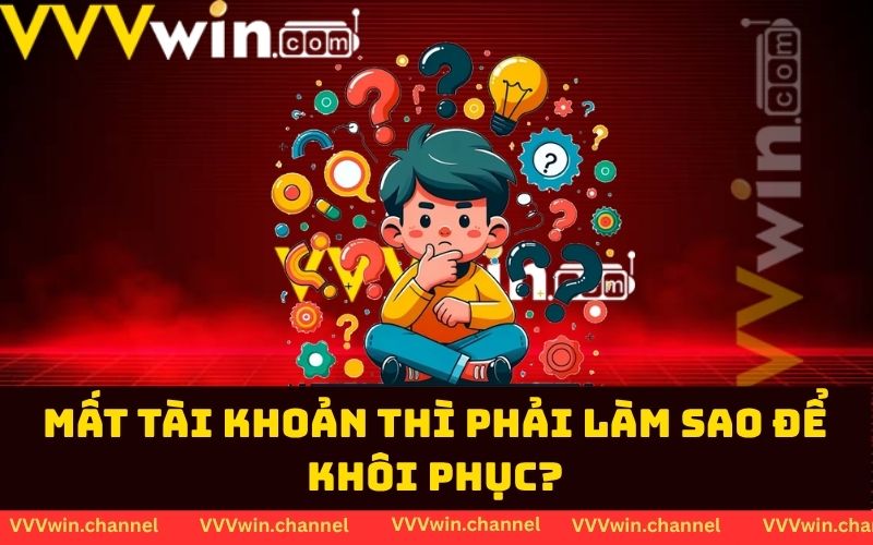 Mất tài khoản thì phải làm sao để khôi phục?
