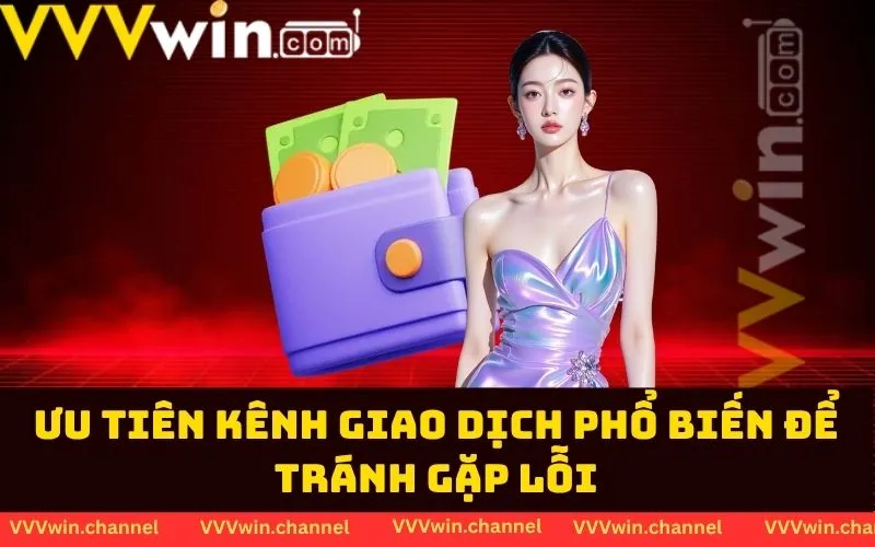 Ưu tiên kênh giao dịch phổ biến để tránh gặp lỗi